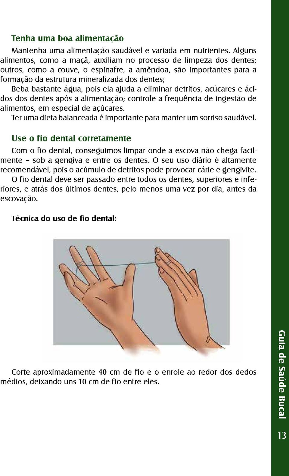 bastante água, pois ela ajuda a eliminar detritos, açúcares e ácidos dos dentes após a alimentação; controle a frequência de ingestão de alimentos, em especial de açúcares.