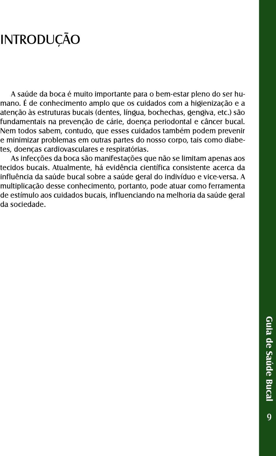 ) são fundamentais na prevenção de cárie, doença periodontal e câncer bucal.