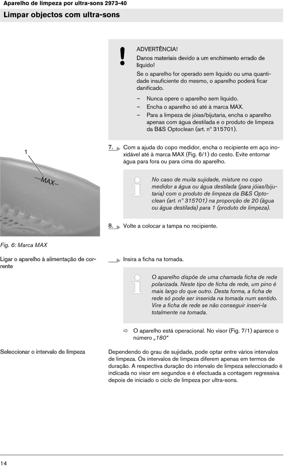 Para a limpeza de jóias/bijutaria, encha o aparelho apenas com água destilada e o produto de limpeza da B&S Optoclean (art. nº 315701). 7.