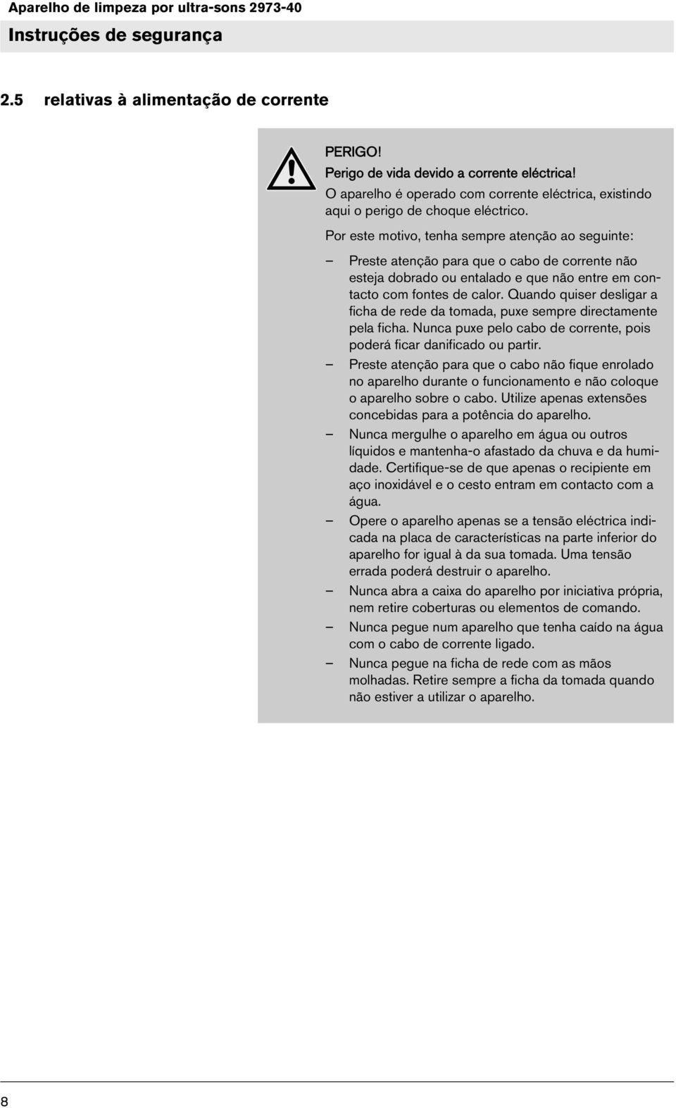 Por este motivo, tenha sempre atenção ao seguinte: Preste atenção para que o cabo de corrente não esteja dobrado ou entalado e que não entre em contacto com fontes de calor.