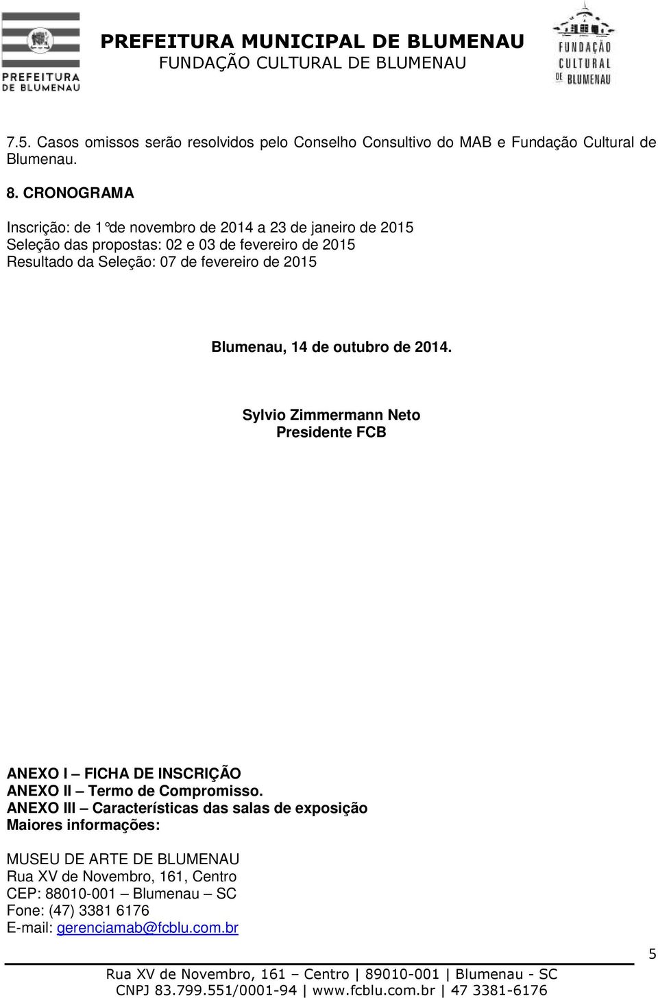 fevereiro de 2015 Blumenau, 14 de outubro de 2014. Sylvio Zimmermann Neto Presidente FCB ANEXO I FICHA DE INSCRIÇÃO ANEXO II Termo de Compromisso.