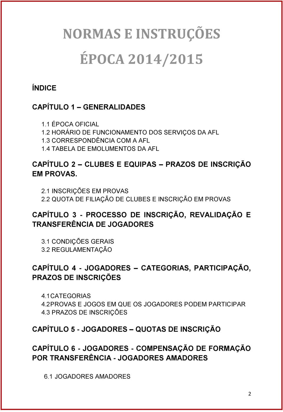 2 QUOTA DE FILIAÇÃO DE CLUBES E INSCRIÇÃO EM PROVAS CAPÍTULO 3 - PROCESSO DE INSCRIÇÃO, REVALIDAÇÃO E TRANSFERÊNCIA DE JOGADORES 3.1 CONDIÇÕES GERAIS 3.