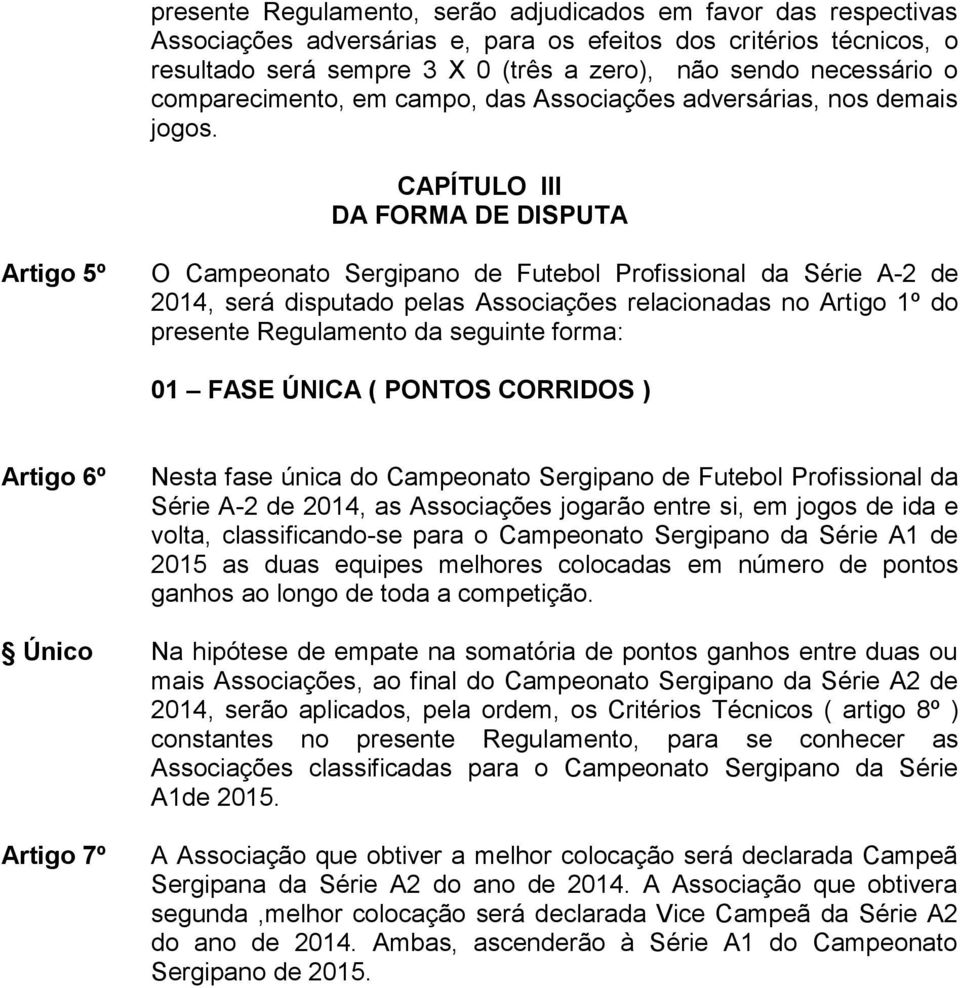 CAPÍTULO III DA FORMA DE DISPUTA Artigo 5º O Campeonato Sergipano de Futebol Profissional da Série A-2 de 2014, será disputado pelas Associações relacionadas no Artigo 1º do presente Regulamento da