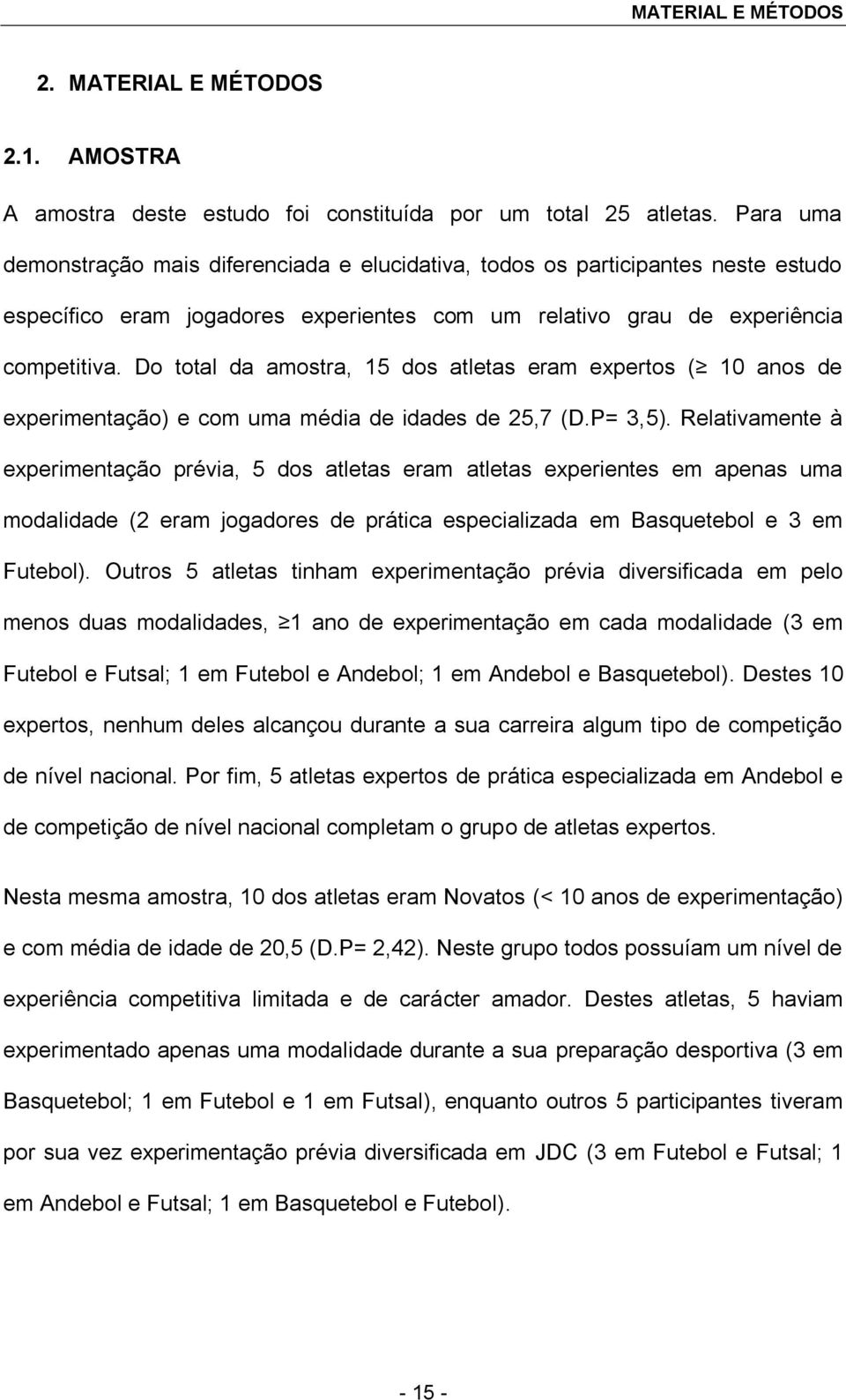 Do total da amostra, 15 dos atletas eram expertos ( 10 anos de experimentação) e com uma média de idades de 25,7 (D.P= 3,5).