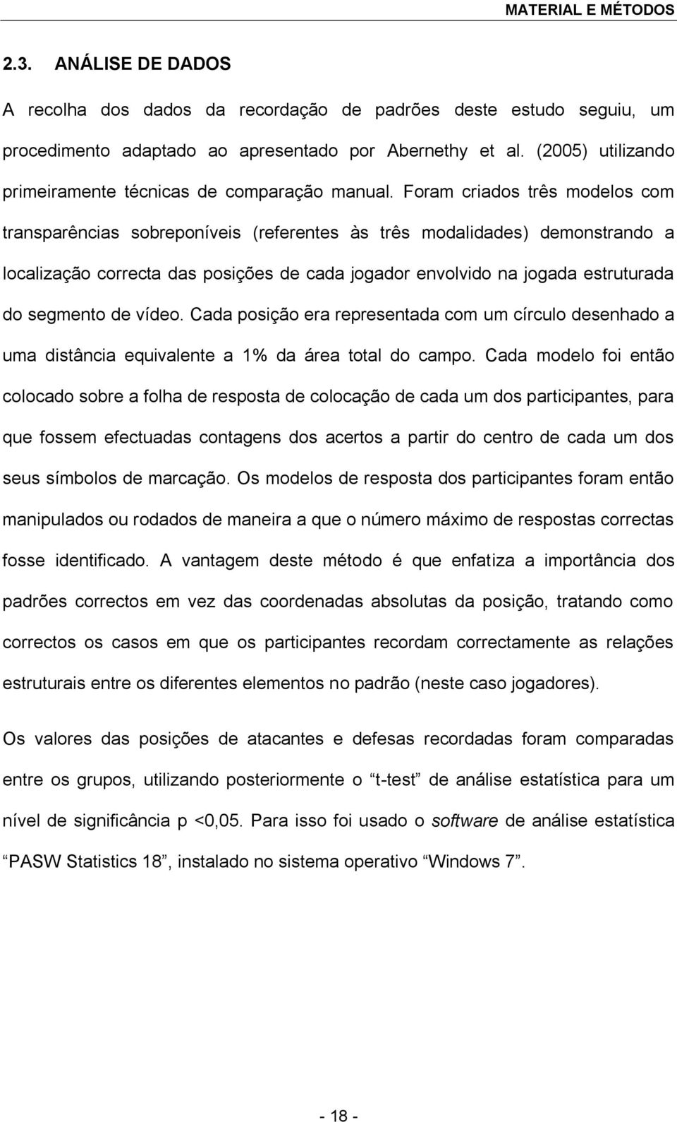 Foram criados três modelos com transparências sobreponíveis (referentes às três modalidades) demonstrando a localização correcta das posições de cada jogador envolvido na jogada estruturada do