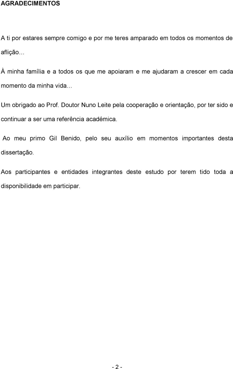 Doutor Nuno Leite pela cooperação e orientação, por ter sido e continuar a ser uma referência académica.