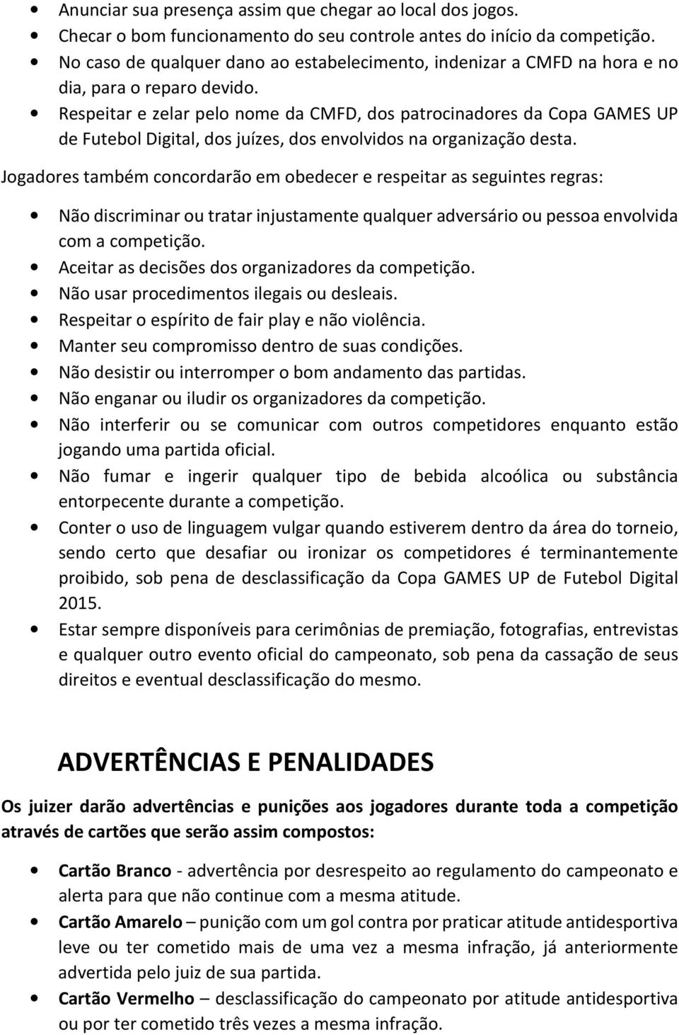 Respeitar e zelar pelo nome da CMFD, dos patrocinadores da Copa GAMES UP de Futebol Digital, dos juízes, dos envolvidos na organização desta.