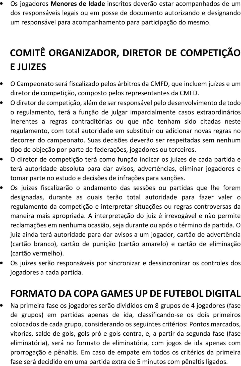 O diretor de competição, além de ser responsável pelo desenvolvimento de todo o regulamento, terá a função de julgar imparcialmente casos extraordinários inerentes a regras contraditórias ou que não