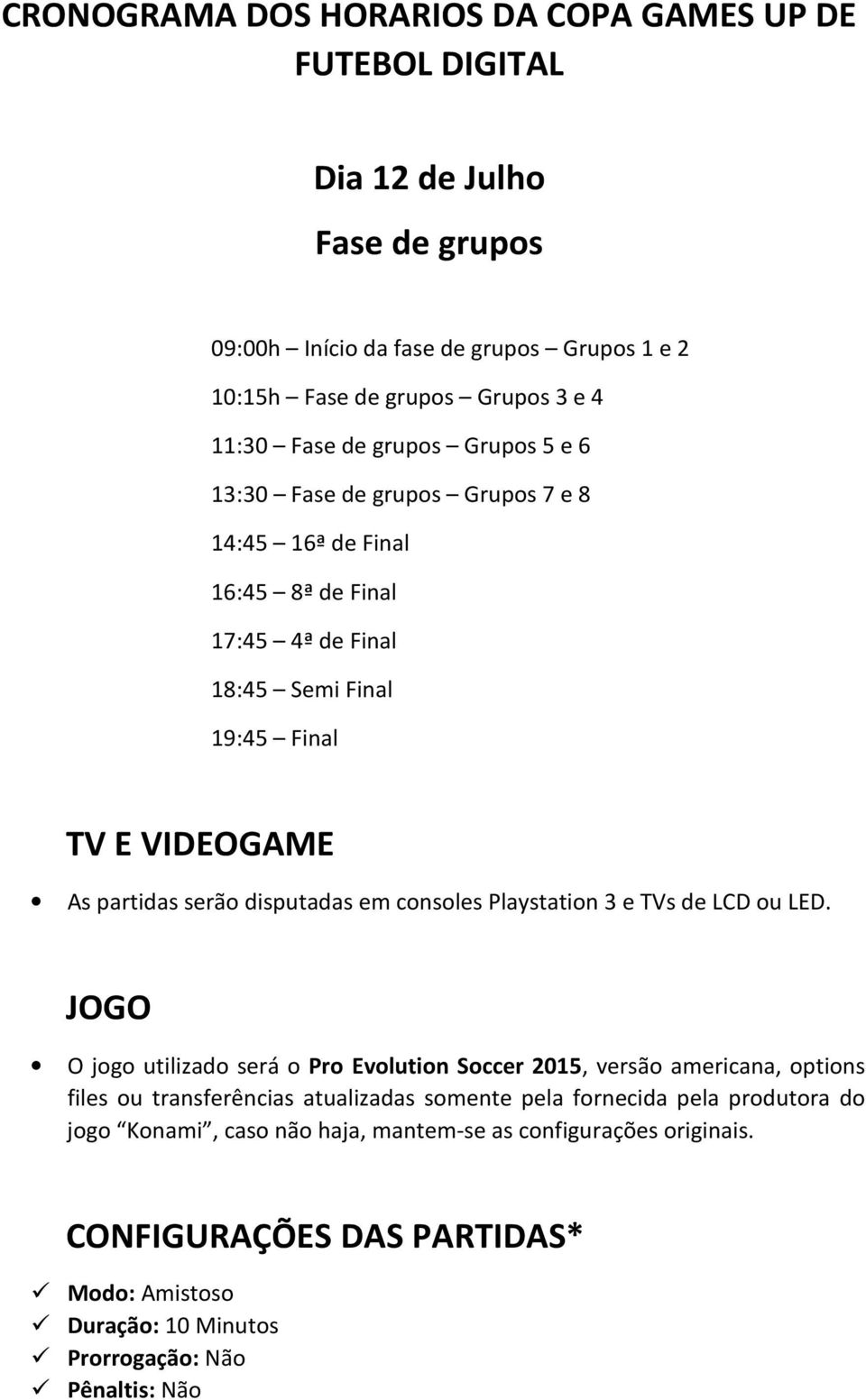 disputadas em consoles Playstation 3 e TVs de LCD ou LED.