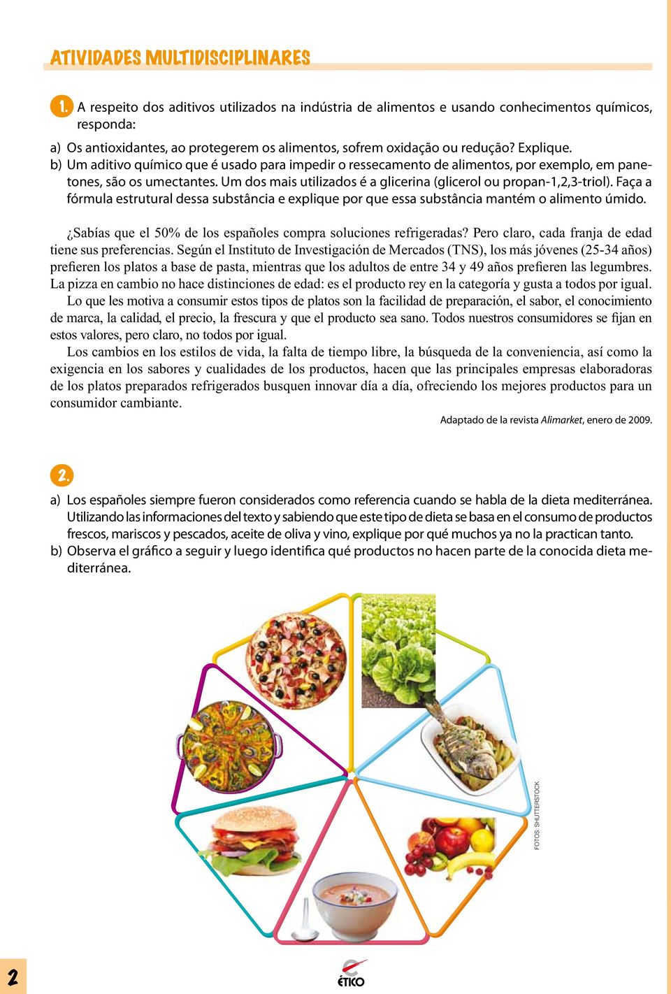 b) Um aditivo químico que é usado para impedir o ressecamento de alimentos, por exemplo, em panetones, são os umectantes. Um dos mais utilizados é a glicerina (glicerol ou propan-1,2,3-triol).