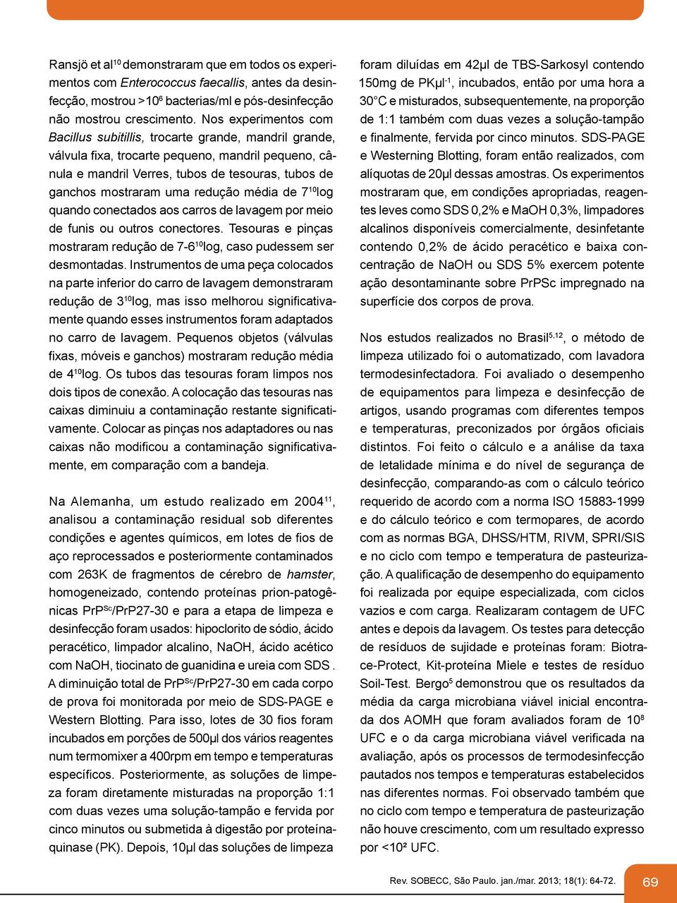 redução média de 7 10 log quando conectados aos carros de lavagem por meio de funis ou outros conectores. Tesouras e pinças mostraram redução de 7-6 10 log, caso pudessem ser desmontadas.