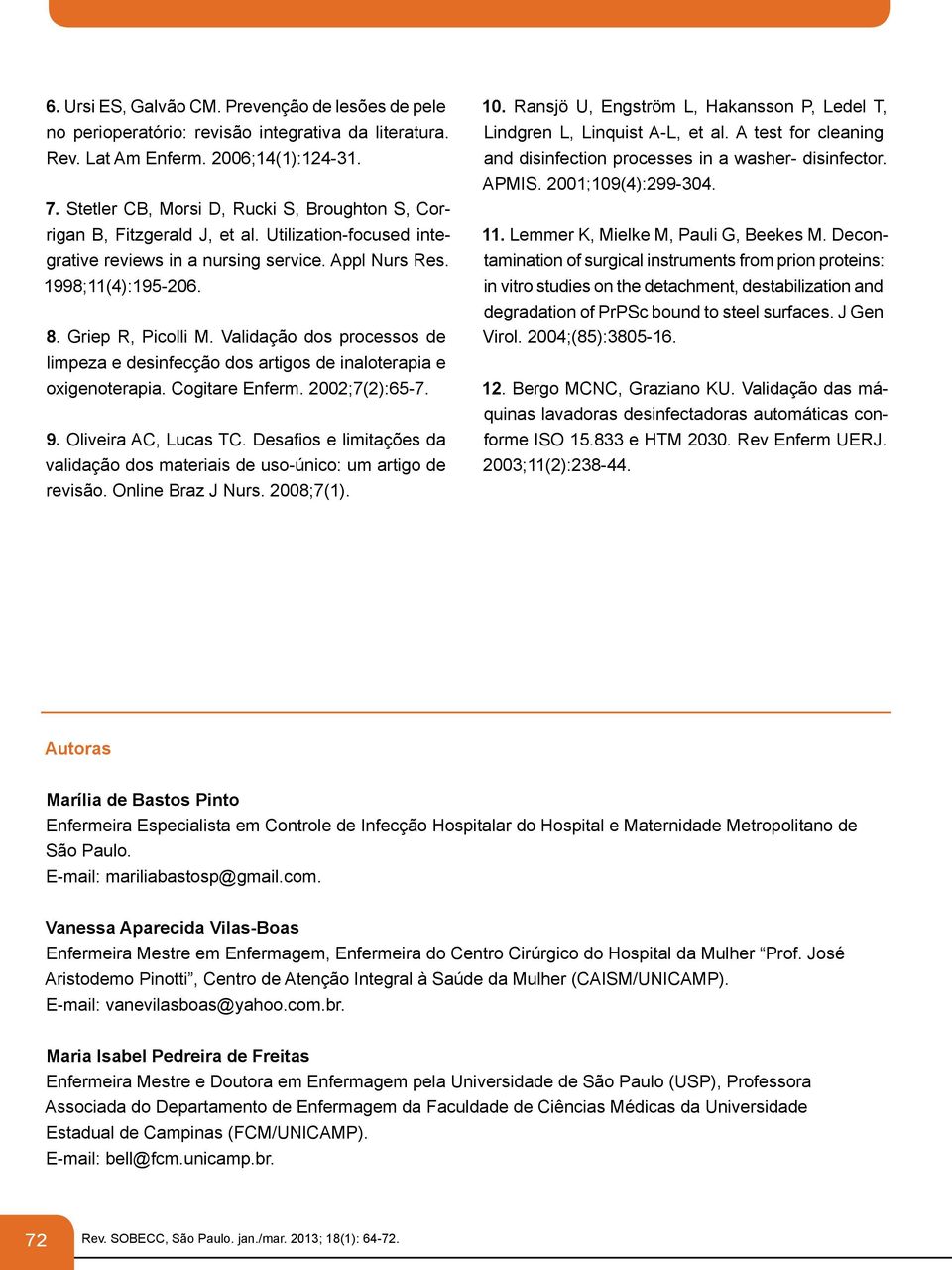 Validação dos processos de limpeza e desinfecção dos artigos de inaloterapia e oxigenoterapia. Cogitare Enferm. 2002;7(2):65-7. 9. Oliveira AC, Lucas TC.