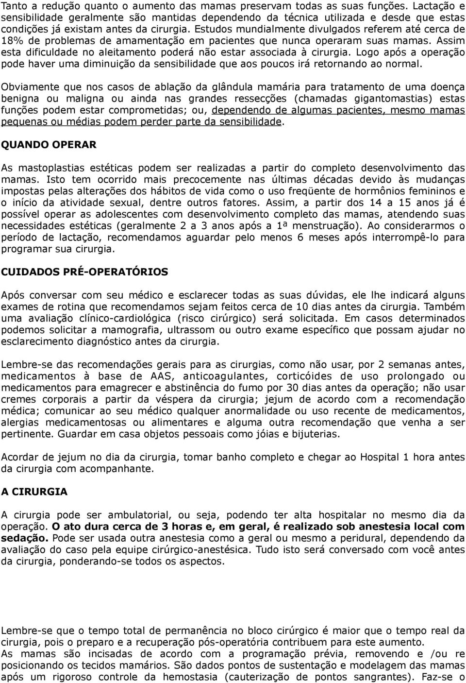 Estudos mundialmente divulgados referem até cerca de 18% de problemas de amamentação em pacientes que nunca operaram suas mamas.