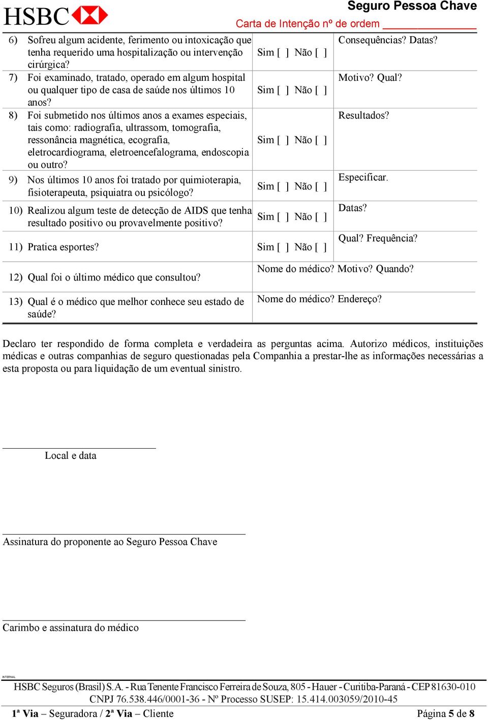 8) Foi submetido nos últimos anos a exames especiais, tais como: radiografia, ultrassom, tomografia, ressonância magnética, ecografia, eletrocardiograma, eletroencefalograma, endoscopia ou outro?