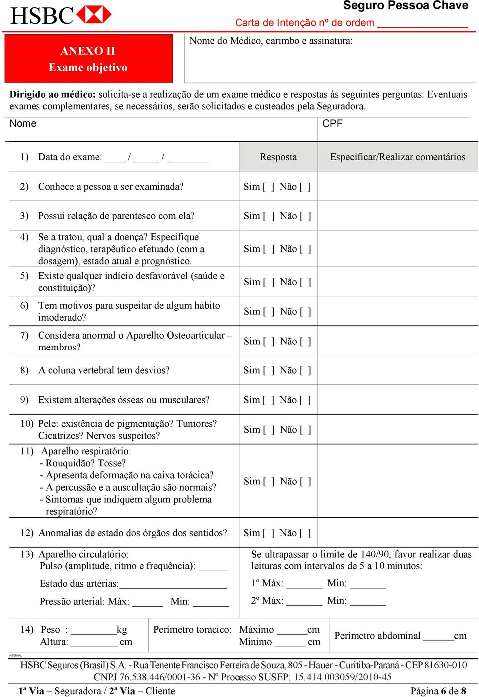 Nome CPF 1) Data do exame: / / Resposta Especificar/Realizar comentários 2) Conhece a pessoa a ser examinada? 3) Possui relação de parentesco com ela? 4) Se a tratou, qual a doença?