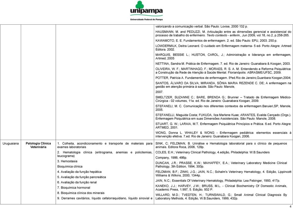 O cuidado em Enfermagem materna- 5 ed- Porto Alegre: Artmed Editora. 2002. MARQUIS, BESSIE L.; HUSTON, CAROL, J.; Administração e liderança em enfermagem, Artmed; 2005 NETTINA, Sandra M.