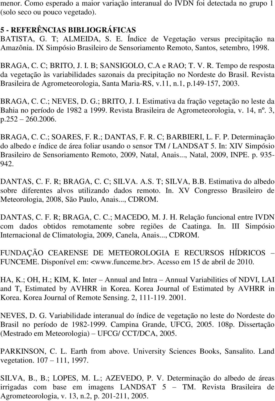 Revsta Braslera de Agrometeorologa, Santa Mara-RS, v.11, n.1, p.149-157, 003. BRAGA, C. C.; NEVES, D. G.; BRITO, J. I. Estmatva da fração vegetação no leste da Baha no período de 198 a 1999.