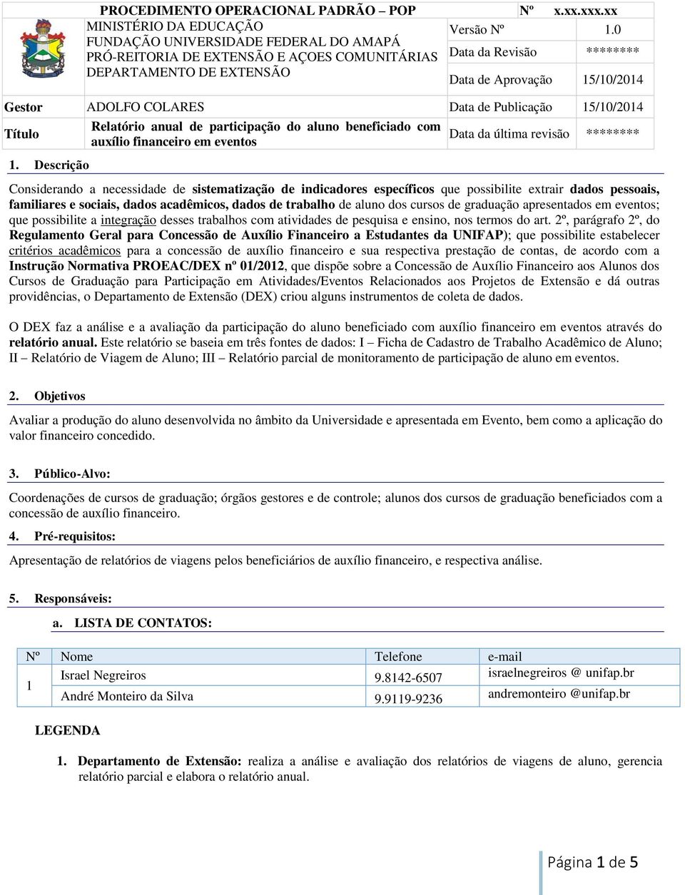 Publicação 15/10/2014 Relatório anual de participação do aluno beneficiado com Título Data da última revisão ******** auxílio financeiro em eventos Considerando a necessidade de sistematização de