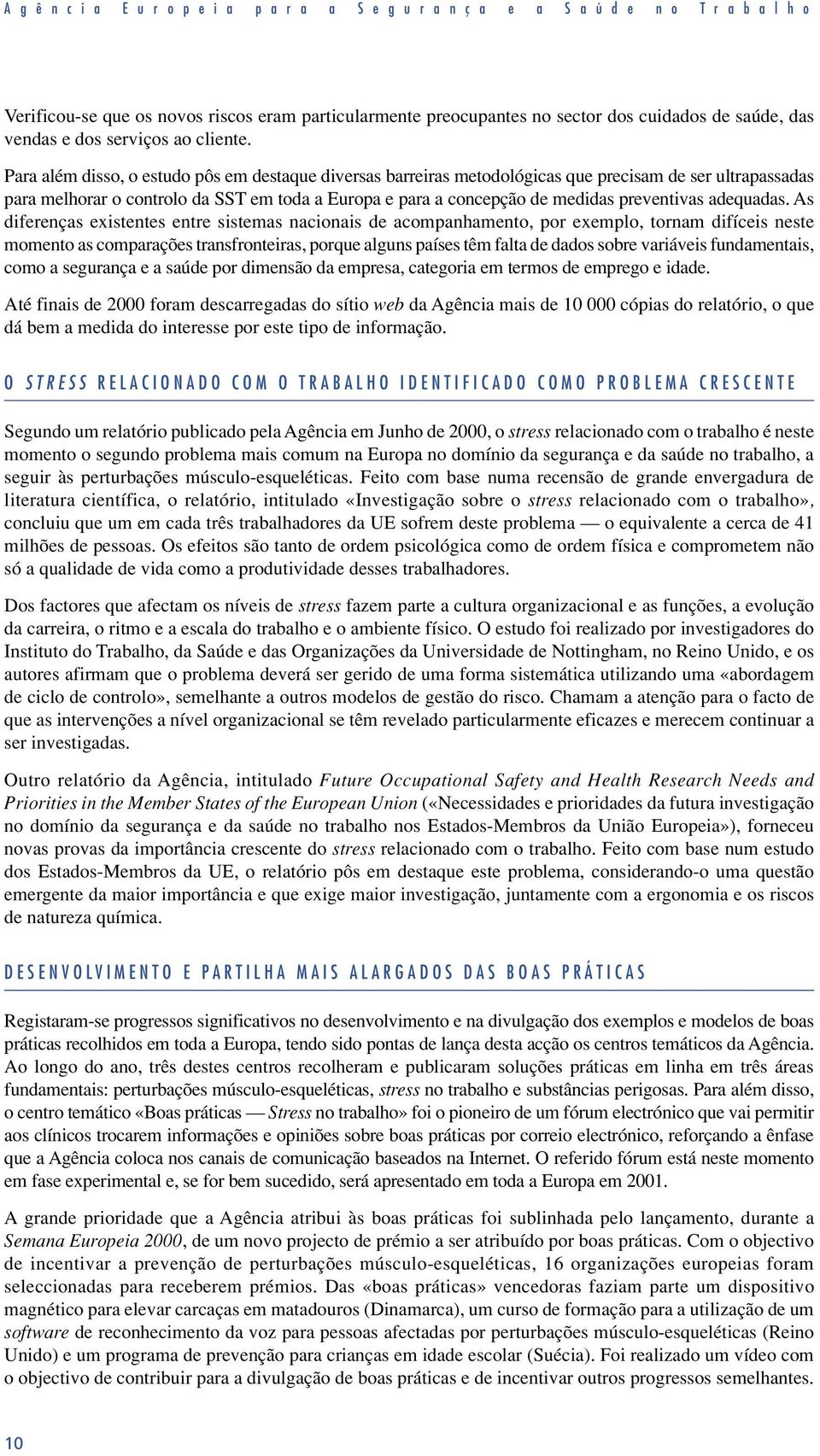 Para além disso, o estudo pôs em destaque diversas barreiras metodológicas que precisam de ser ultrapassadas para melhorar o controlo da SST em toda a Europa e para a concepção de medidas preventivas