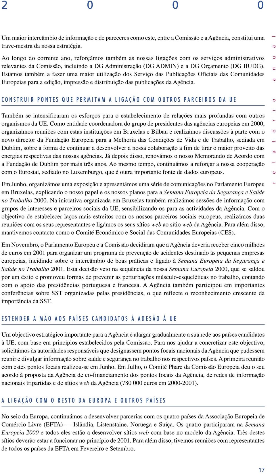 Estamos também a fazer uma maior utilização dos Serviço das Publicações Oficiais das Comunidades Europeias para a edição, impressão e distribuição das publicações da Agência.