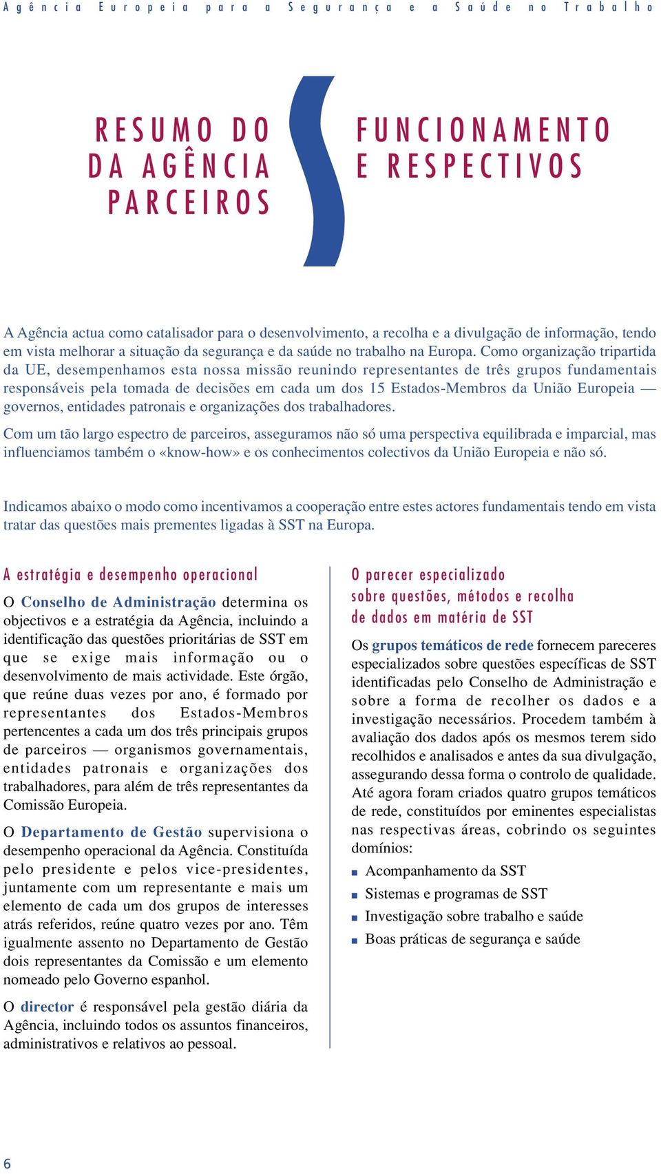 Como organização tripartida da UE, desempenhamos esta nossa missão reunindo representantes de três grupos fundamentais responsáveis pela tomada de decisões em cada um dos 15 Estados-Membros da União