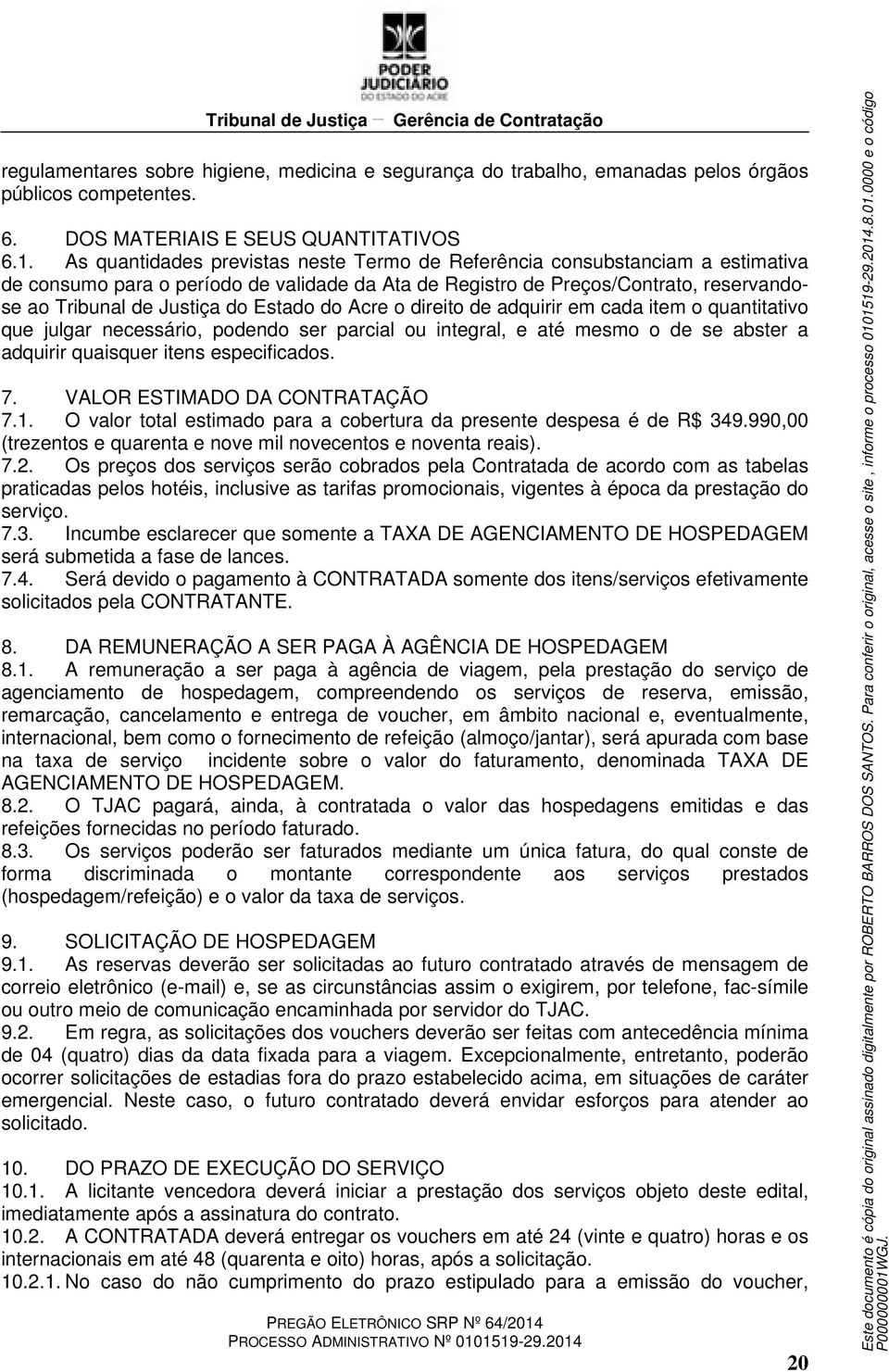 Estado do Acre o direito de adquirir em cada item o quantitativo que julgar necessário, podendo ser parcial ou integral, e até mesmo o de se abster a adquirir quaisquer itens especificados. 7.