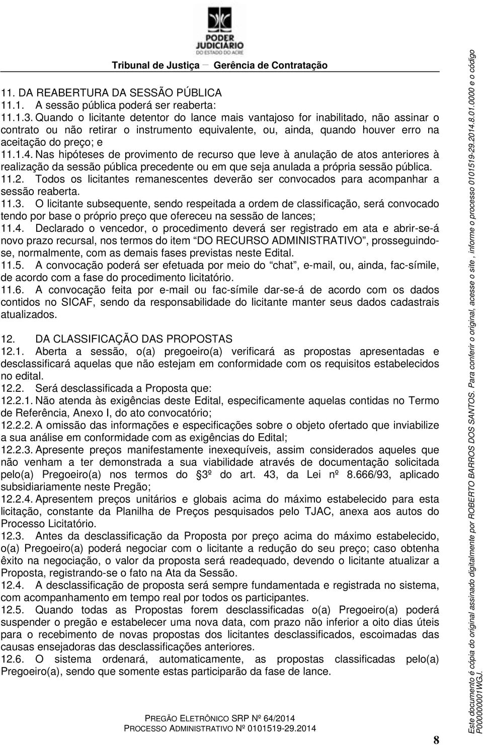 Nas hipóteses de provimento de recurso que leve à anulação de atos anteriores à realização da sessão pública precedente ou em que seja anulada a própria sessão pública. 11.2.