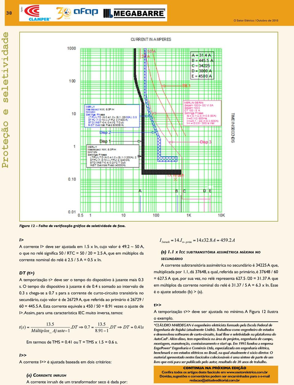 4 s somado ao intervalo de 0.3 s chega-se a 0.7 s para a corrente de curto-circuito transitória no secundário, cujo valor é de 26729 A, que referida ao primário é 26729 / 60 = 445.5 A.