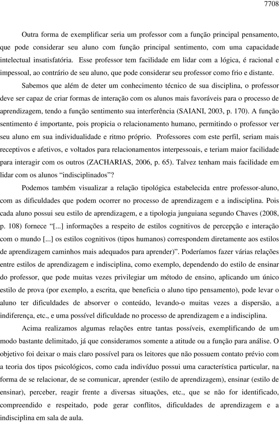 Sabemos que além de deter um conhecimento técnico de sua disciplina, o professor deve ser capaz de criar formas de interação com os alunos mais favoráveis para o processo de aprendizagem, tendo a