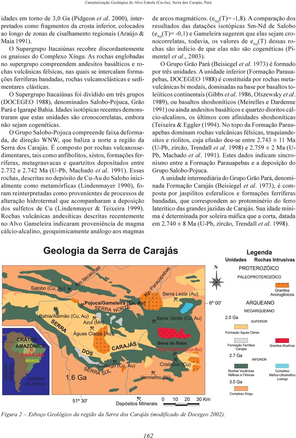 O Supergrupo Itacaiúnas recobre discordantemente os gnaisses do Complexo Xingu.