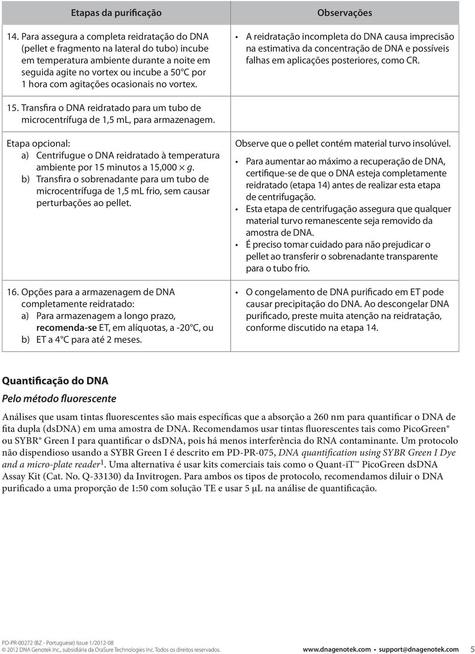 ocasionais no vortex. Observações A reidratação incompleta do DNA causa imprecisão na estimativa da concentração de DNA e possíveis falhas em aplicações posteriores, como CR. 15.