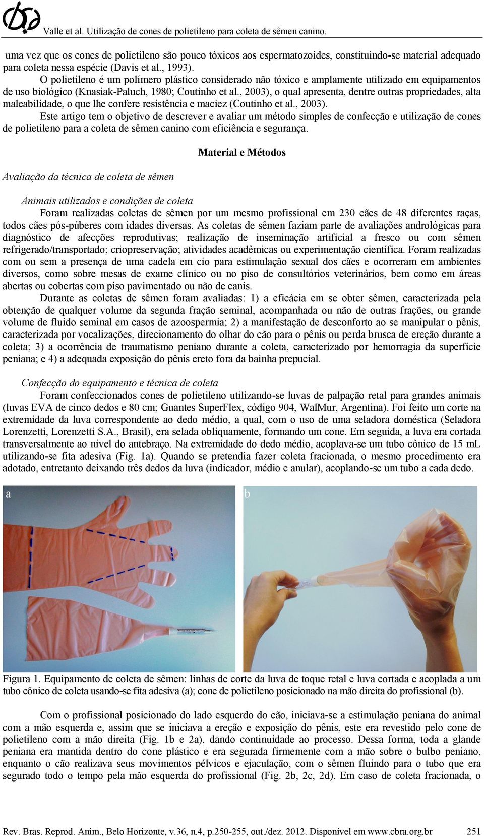 , 2003), o qual apresenta, dentre outras propriedades, alta maleabilidade, o que lhe confere resistência e maciez (Coutinho et al., 2003). Este artigo tem o objetivo de descrever e avaliar um método simples de confecção e utilização de cones de polietileno para a coleta de sêmen canino com eficiência e segurança.