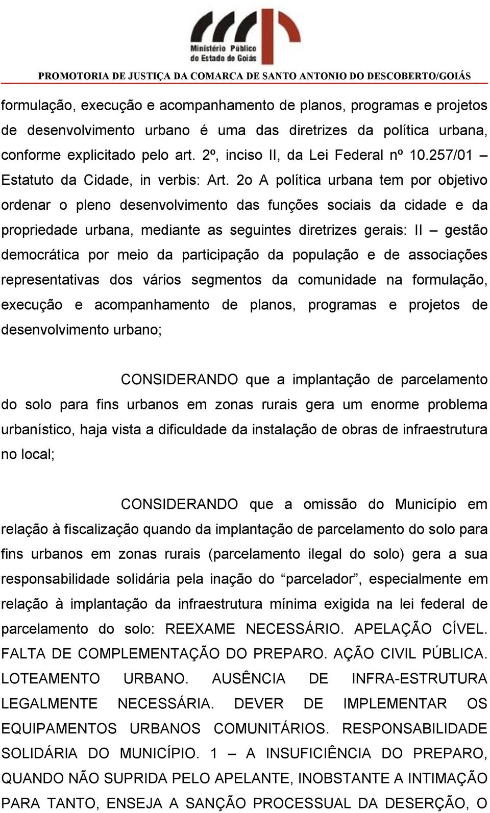 2o A política urbana tem por objetivo ordenar o pleno desenvolvimento das funções sociais da cidade e da propriedade urbana, mediante as seguintes diretrizes gerais: II gestão democrática por meio da