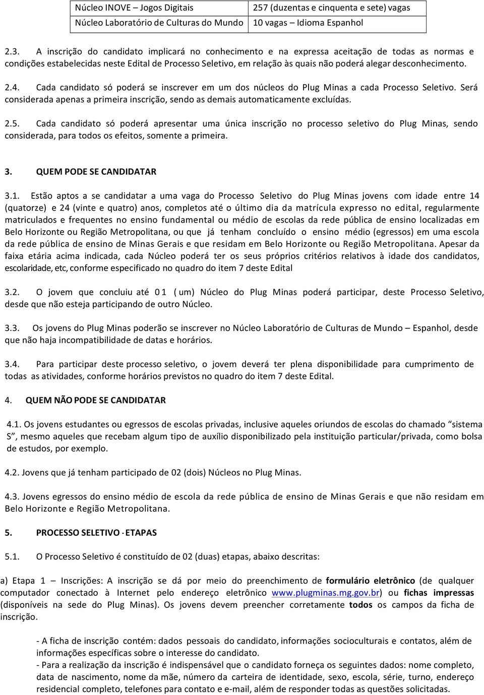 desconhecimento. 2.4. Cada candidato só poderá se inscrever em um dos núcleos do Plug Minas a cada Processo Seletivo.