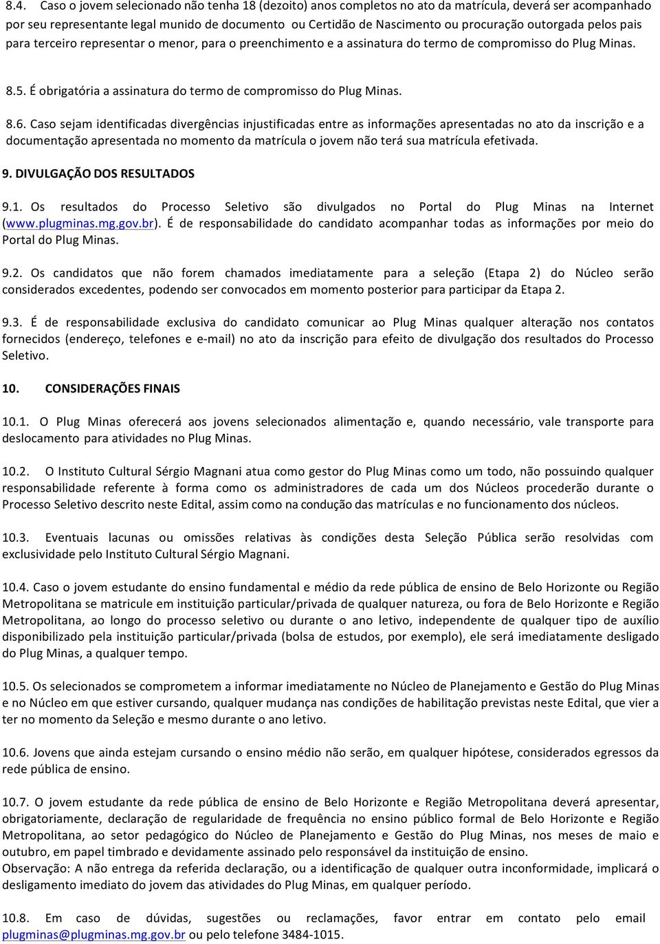 É obrigatória a assinatura do termo de compromisso do Plug Minas. 8.6.