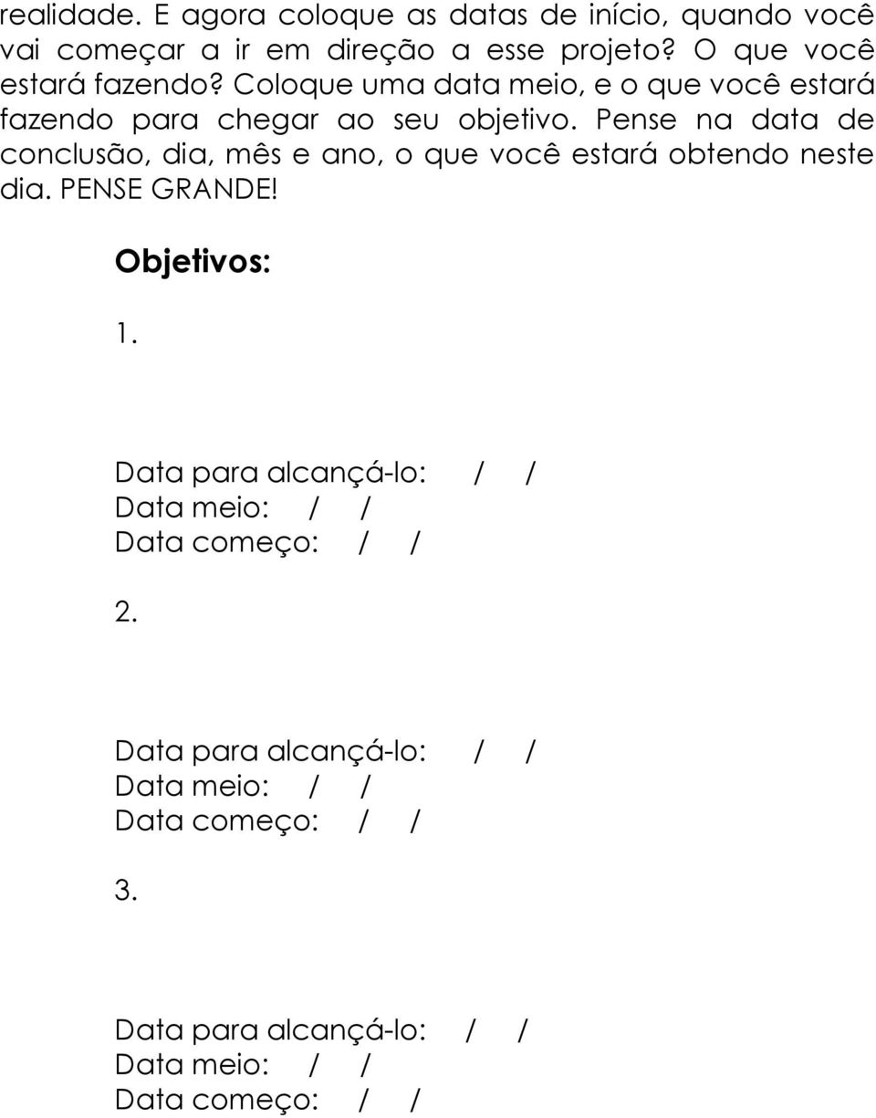 Pense na data de conclusão, dia, mês e ano, o que você estará obtendo neste dia. PENSE GRANDE! Objetivos: 1.