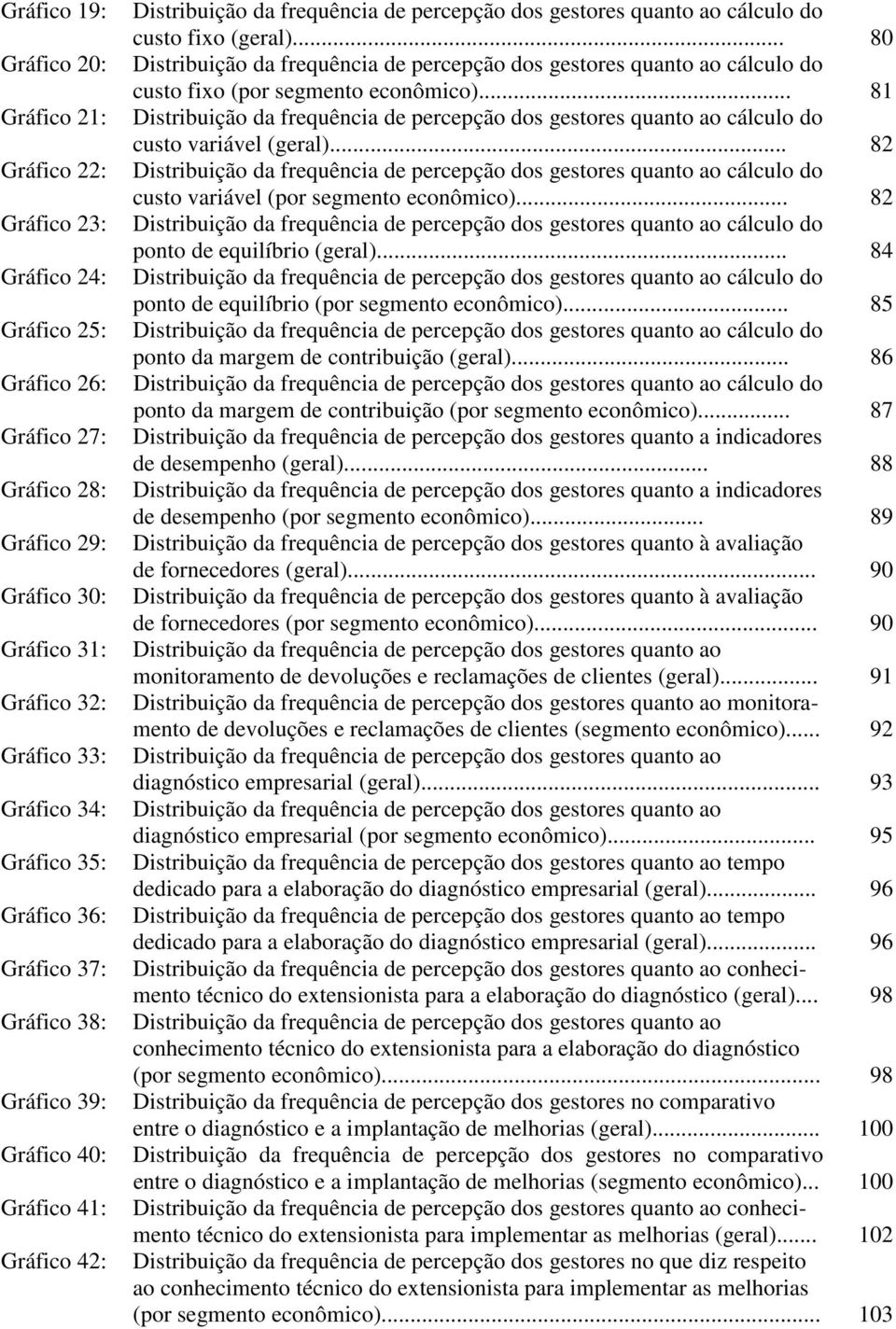 .. 80 Distribuição da frequência de percepção dos gestores quanto ao cálculo do custo fixo (por segmento econômico).