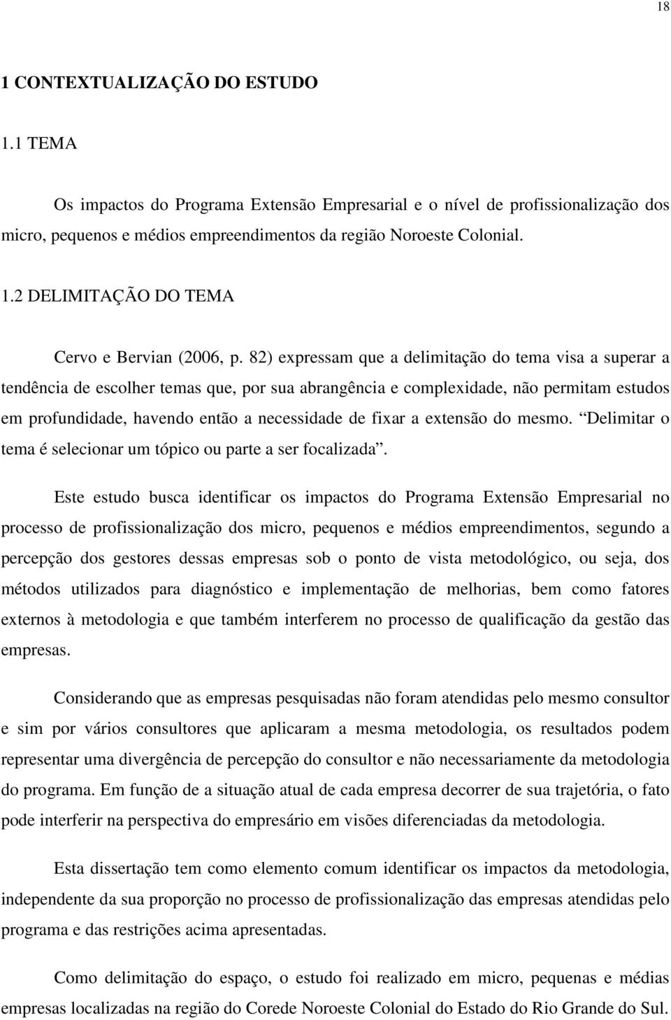 fixar a extensão do mesmo. Delimitar o tema é selecionar um tópico ou parte a ser focalizada.