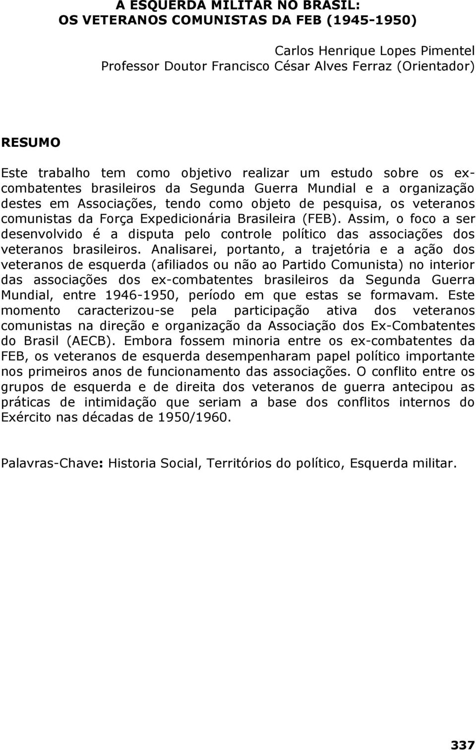 Expedicionária Brasileira (FEB). Assim, o foco a ser desenvolvido é a disputa pelo controle político das associações dos veteranos brasileiros.