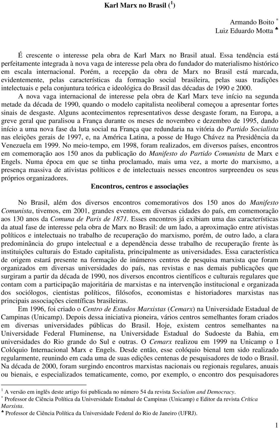 Porém, a recepção da obra de Marx no Brasil está marcada, evidentemente, pelas características da formação social brasileira, pelas suas tradições intelectuais e pela conjuntura teórica e ideológica