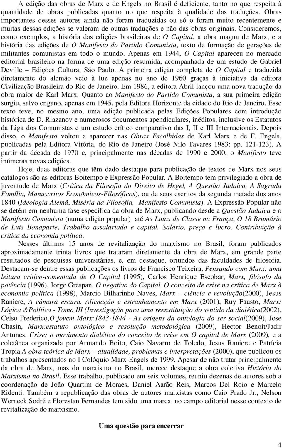 Consideremos, como exemplos, a história das edições brasileiras de O Capital, a obra magna de Marx, e a história das edições de O Manifesto do Partido Comunista, texto de formação de gerações de