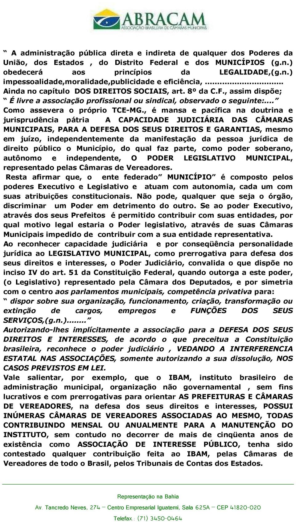 , é mansa e pacífica na doutrina e jurisprudência pátria A CAPACIDADE JUDICIÁRIA DAS CÂMARAS MUNICIPAIS, PARA A DEFESA DOS SEUS DIREITOS E GARANTIAS, mesmo em juízo, independentemente da manifestação