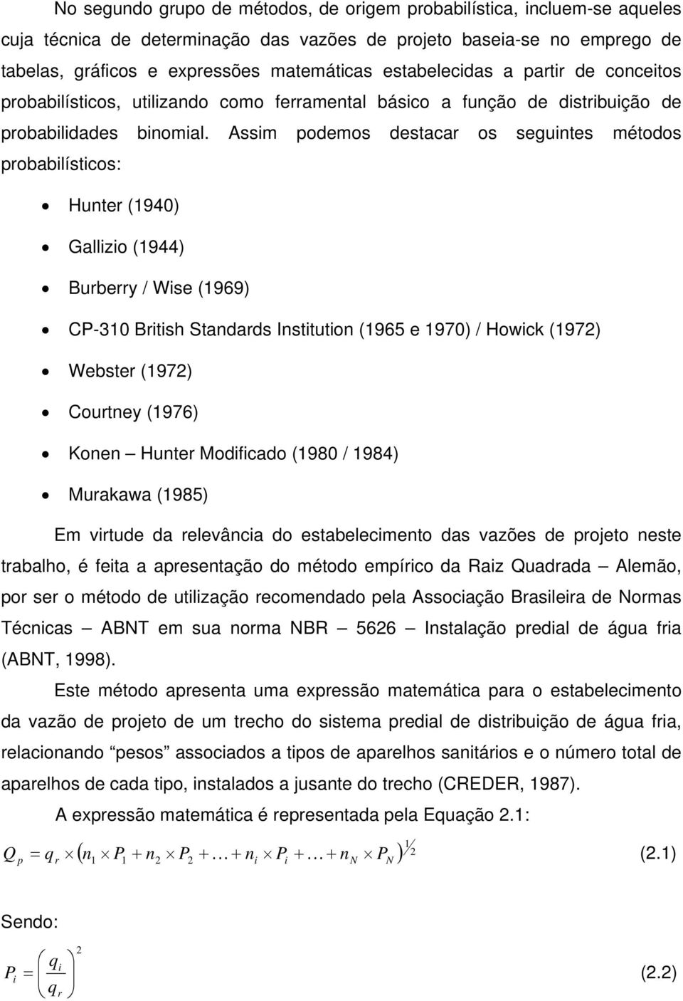 Assim podemos destacar os seguintes métodos probabilísticos: Hunter (1940) Gallizio (1944) Burberry / Wise (1969) CP-310 British Standards Institution (1965 e 1970) / Howick (1972) Webster (1972)