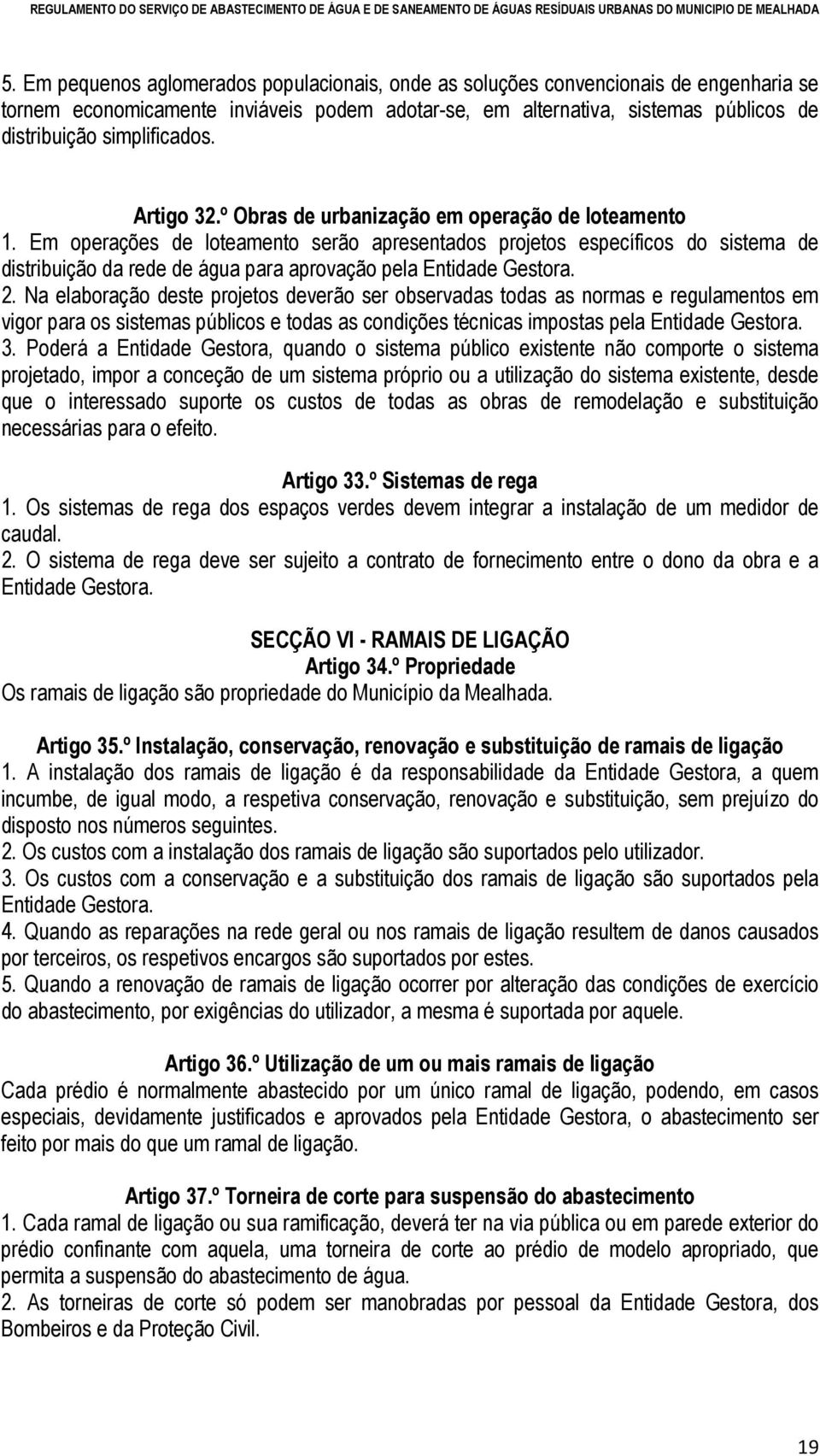 Em operações de loteamento serão apresentados projetos específicos do sistema de distribuição da rede de água para aprovação pela Entidade Gestora. 2.