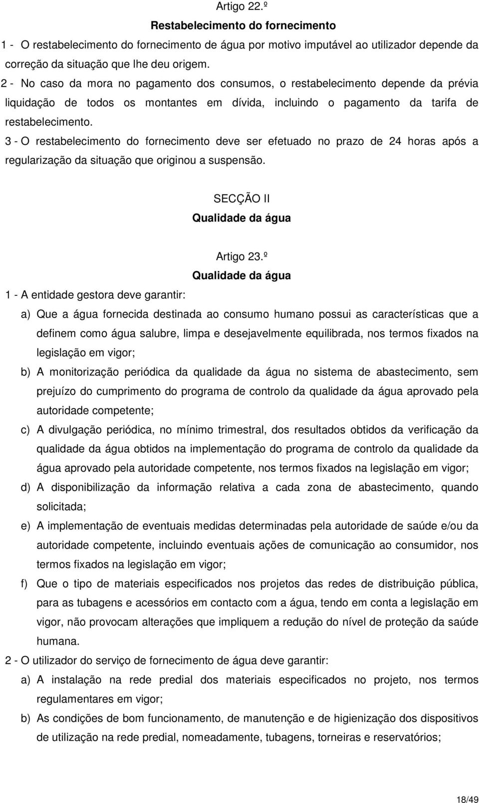 3 - O restabelecimento do fornecimento deve ser efetuado no prazo de 24 horas após a regularização da situação que originou a suspensão. SECÇÃO II Qualidade da água Artigo 23.