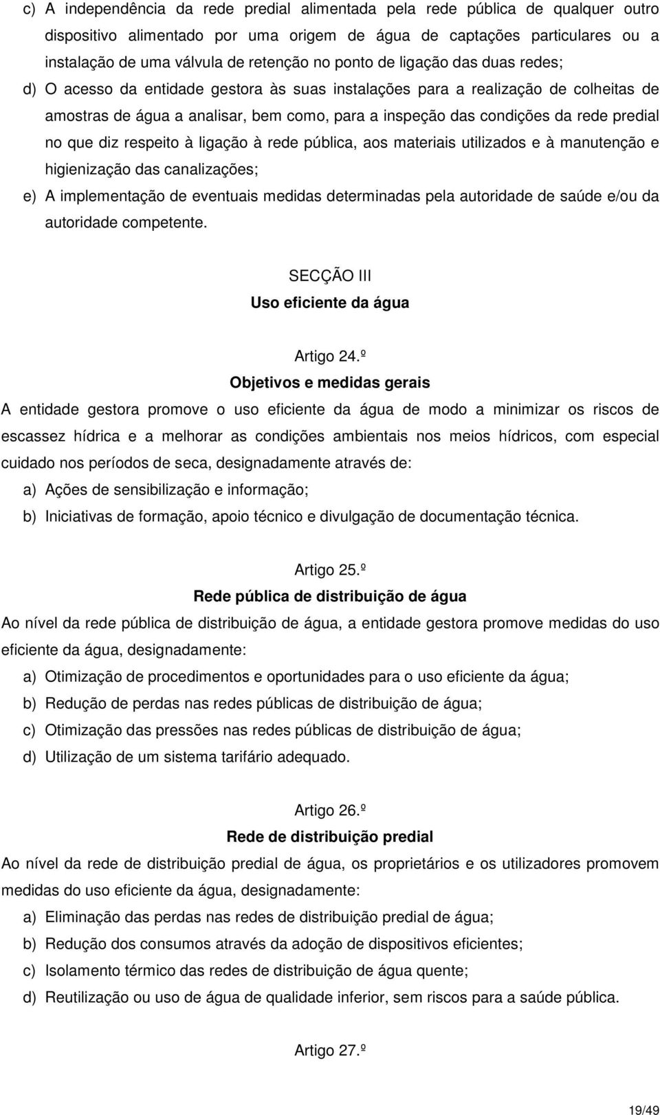 predial no que diz respeito à ligação à rede pública, aos materiais utilizados e à manutenção e higienização das canalizações; e) A implementação de eventuais medidas determinadas pela autoridade de