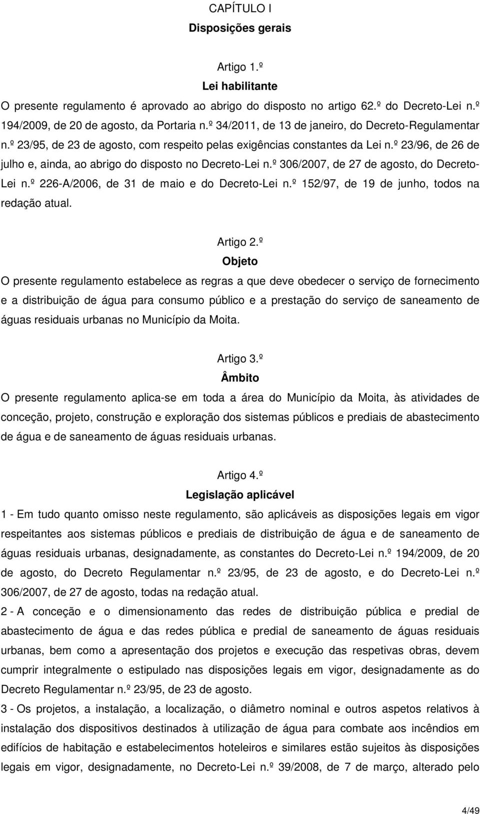 º 23/96, de 26 de julho e, ainda, ao abrigo do disposto no Decreto-Lei n.º 306/2007, de 27 de agosto, do Decreto- Lei n.º 226-A/2006, de 31 de maio e do Decreto-Lei n.