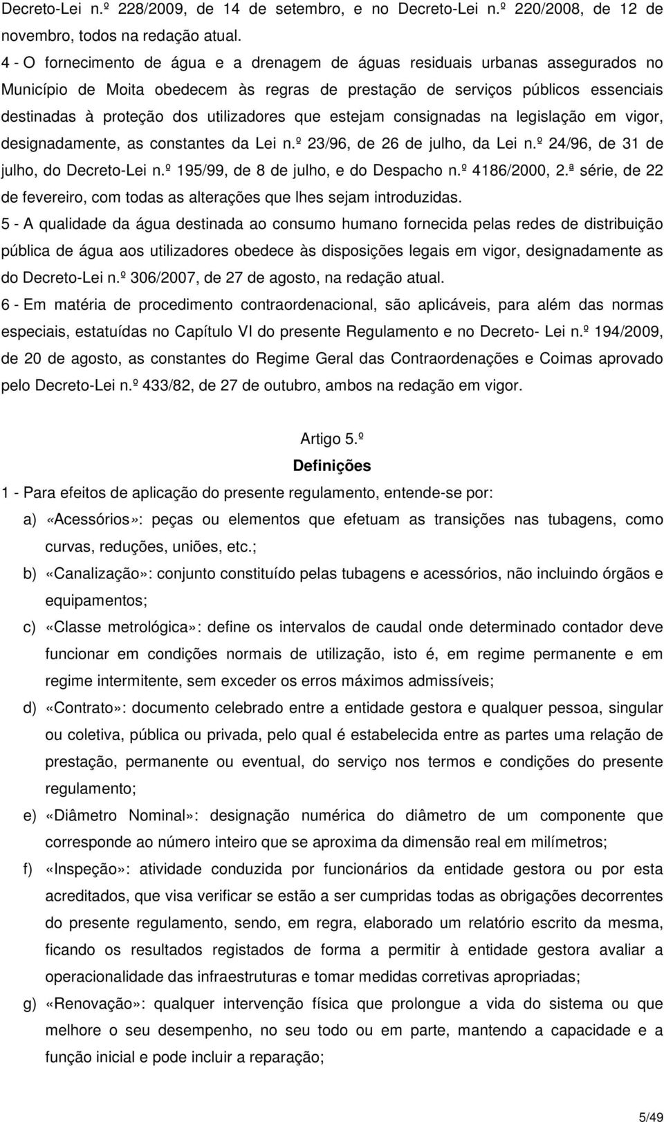 utilizadores que estejam consignadas na legislação em vigor, designadamente, as constantes da Lei n.º 23/96, de 26 de julho, da Lei n.º 24/96, de 31 de julho, do Decreto-Lei n.