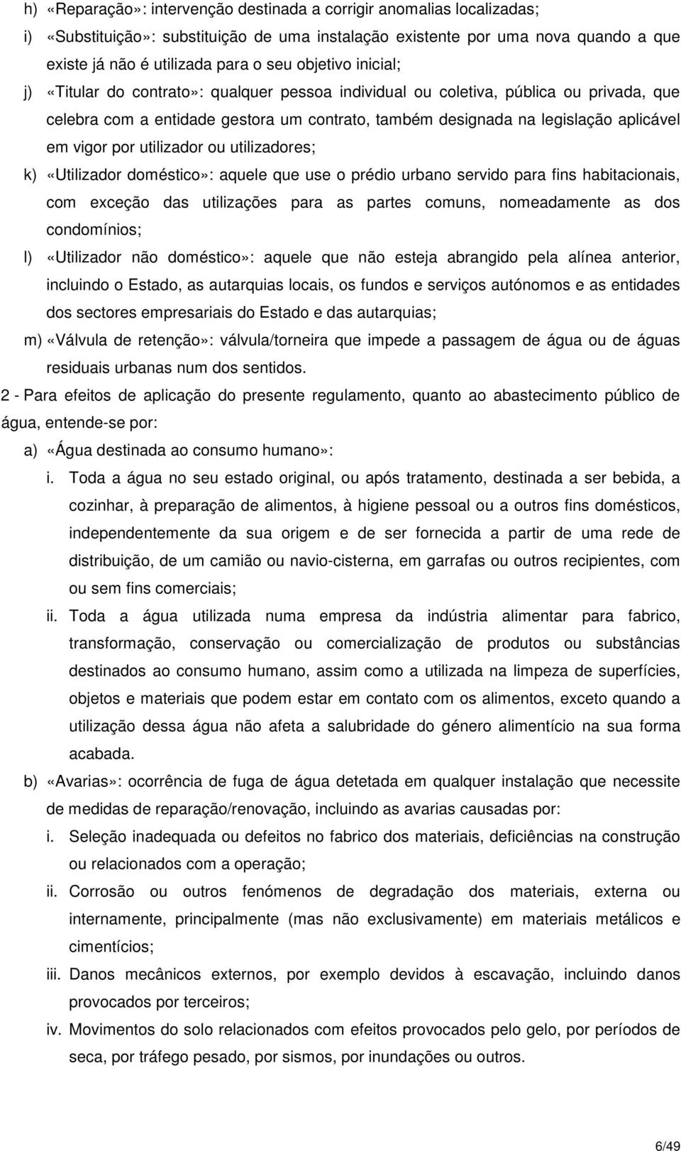 vigor por utilizador ou utilizadores; k) «Utilizador doméstico»: aquele que use o prédio urbano servido para fins habitacionais, com exceção das utilizações para as partes comuns, nomeadamente as dos