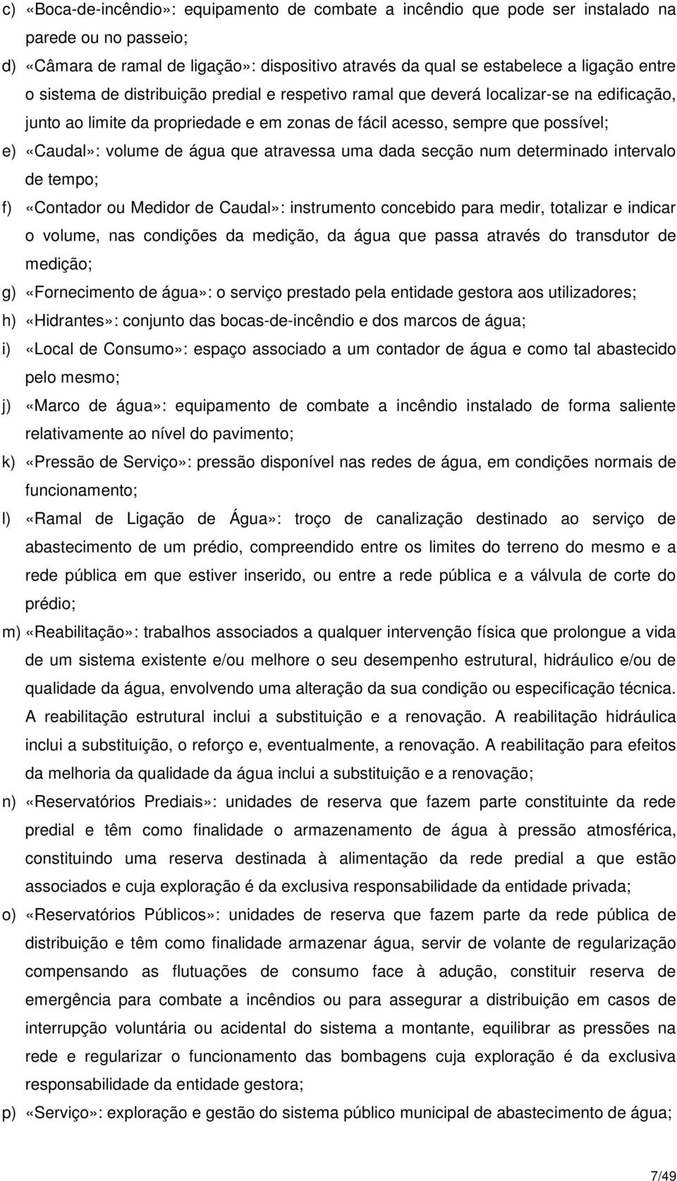 que atravessa uma dada secção num determinado intervalo de tempo; f) «Contador ou Medidor de Caudal»: instrumento concebido para medir, totalizar e indicar o volume, nas condições da medição, da água